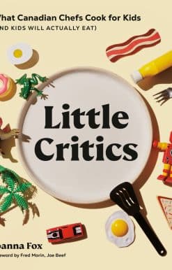 Little Critics: What Canadian Chefs Cook for Kids (and Kids Will Actually Eat)