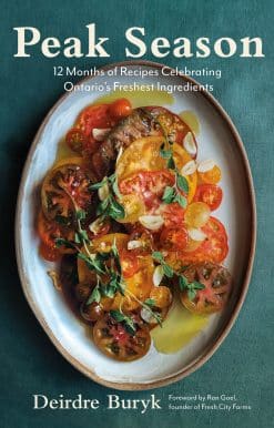 Peak Season: 12 Months of Recipes Celebrating Ontario's Freshest Ingredients