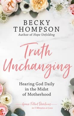 Truth Unchanging: Hearing God Daily in the Midst of Motherhood