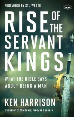 Rise of the Servant Kings: What the Bible Says About Being a Man