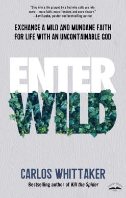 Enter Wild: Exchange a Mild and Mundane Faith for Life with an Uncontainable God