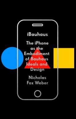 The iPhone as the Embodiment of Bauhaus Ideals and Design: iBauhaus
