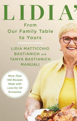 Lidia's From Our Family Table to Yours: More Than 100 Recipes Made with Love for All Occasions: A Cookbook