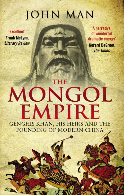 The Mongol Empire: Genghis Khan, His Heirs and the Founding of Modern China