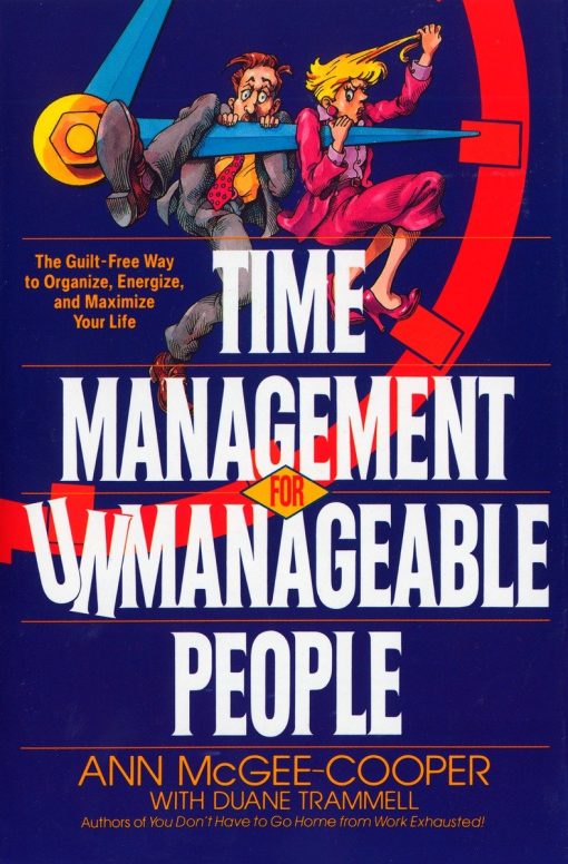 Time Management for Unmanageable People: The Guilt-Free Way to Organize, Energize, and Maximize Your Life