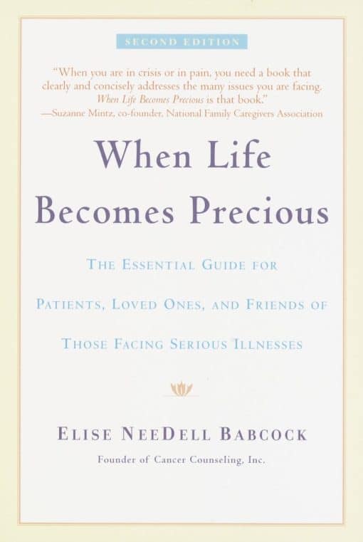 When Life Becomes Precious: The Essential Guide for Patients, Loved Ones, and Friends of Those Facing Serious Illnesses