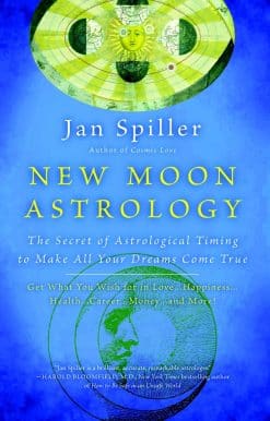 New Moon Astrology: The Secret of Astrological Timing to Make All Your Dreams Come True