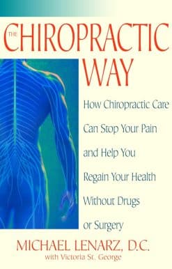 The Chiropractic Way: How Chiropractic Care Can Stop Your Pain and Help You Regain Your Health Without Drugs or Surgery