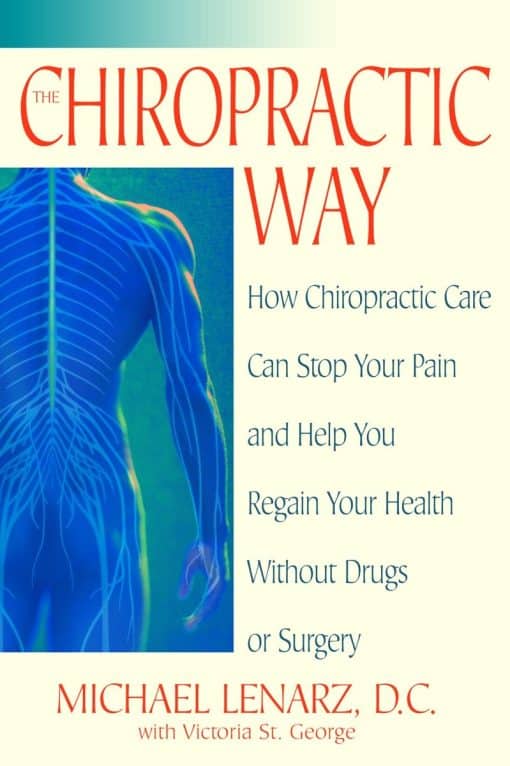 The Chiropractic Way: How Chiropractic Care Can Stop Your Pain and Help You Regain Your Health Without Drugs or Surgery