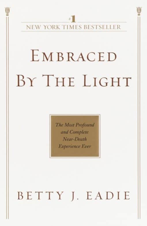 Embraced by the Light: The Most Profound and Complete Near-Death Experience Ever
