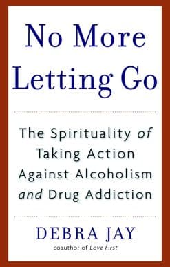 The Spirituality of Taking Action Against Alcoholism and Drug Addiction: No More Letting Go