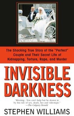Invisible Darkness: The Strange Case Of Paul Bernardo and Karla Homolka
