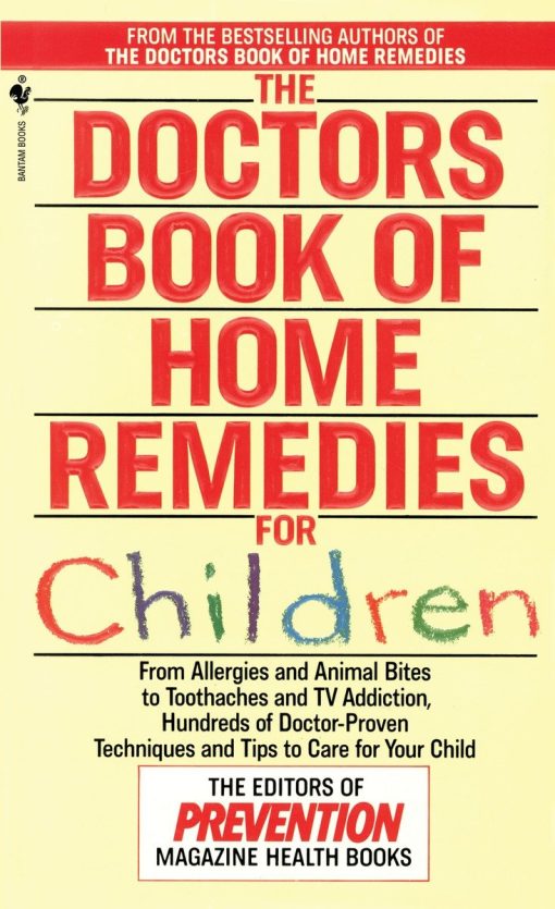 From Allergies and Animal Bites to Toothaches and TV Addiction, Hundreds of Doctor-Proven Techniques and Tips to Care for Your Child: The Doctors Book of Home Remedies for Children