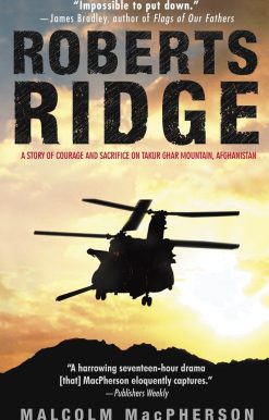 Roberts Ridge: A Story of Courage and Sacrifice on Takur Ghar Mountain, Afghanistan