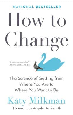 How to Change: The Science of Getting from Where You Are to Where You Want to Be