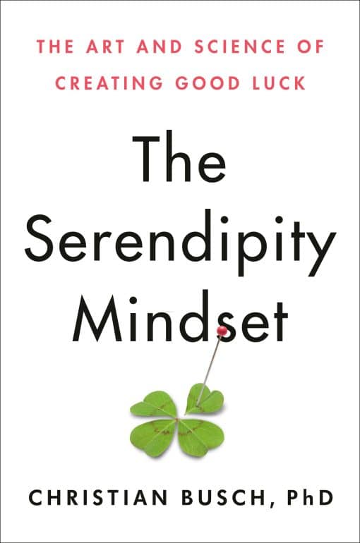 The Art and Science of Creating Good Luck: The Serendipity Mindset