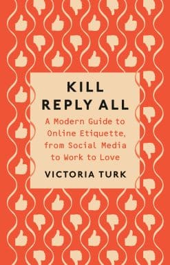 Kill Reply All: A Modern Guide to Online Etiquette, from Social Media to Work to Love