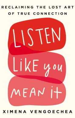 Listen Like You Mean It: Reclaiming the Lost Art of True Connection