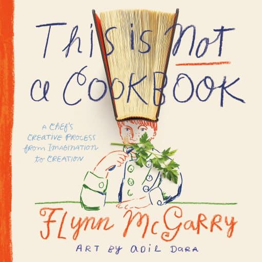 A Chef's Creative Process from Imagination to Creation: This Is Not a Cookbook