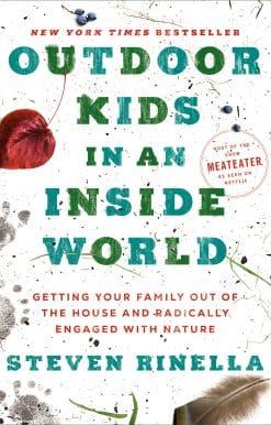 Outdoor Kids in an Inside World: Getting Your Family Out of the House and Radically Engaged with Nature