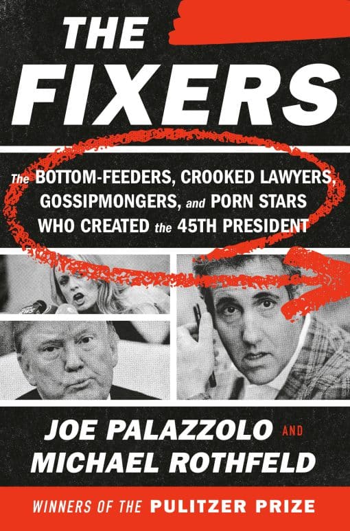 The Bottom-Feeders, Crooked Lawyers, Gossipmongers, and Porn Stars Who Created the 45th President: The Fixers