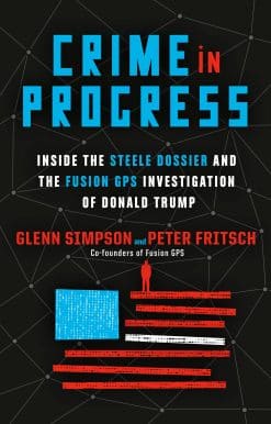 Inside the Steele Dossier and the Fusion GPS Investigation of Donald Trump: Crime in Progress