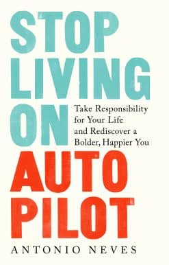 Stop Living on Autopilot: Take Responsibility for Your Life and Rediscover a Bolder, Happier You