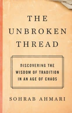 The Unbroken Thread: Discovering the Wisdom of Tradition in an Age of Chaos