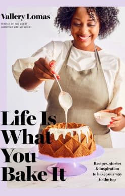 Life Is What You Bake It: Recipes, Stories, and Inspiration to Bake Your Way to the Top: A Baking Book