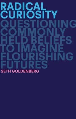 Radical Curiosity: Questioning Commonly Held Beliefs to Imagine Flourishing Futures