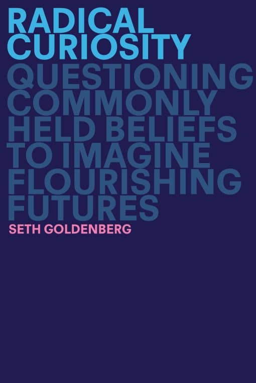 Radical Curiosity: Questioning Commonly Held Beliefs to Imagine Flourishing Futures