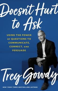 Doesn't Hurt to Ask: Using the Power of Questions to Communicate, Connect, and Persuade