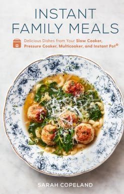 Instant Family Meals: Delicious Dishes from Your Slow Cooker, Pressure Cooker, Multicooker, and Instant Pot®: A Cookbook