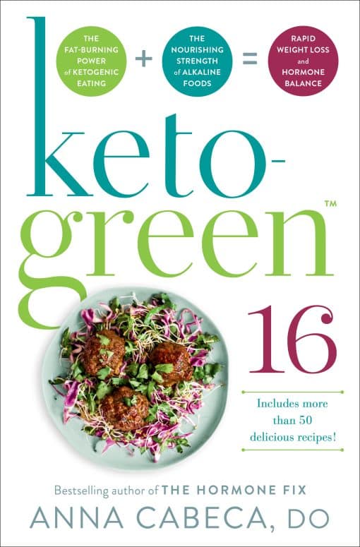 Keto-Green 16: The Fat-Burning Power of Ketogenic Eating + The Nourishing Strength of Alkaline Foods = Rapid Weight Loss and Hormone Balance