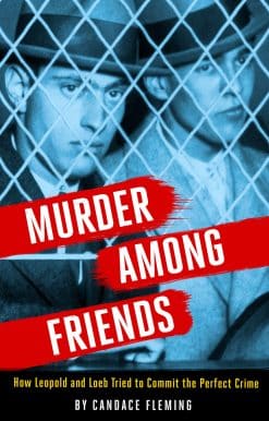 Murder Among Friends: How Leopold and Loeb Tried to Commit the Perfect Crime