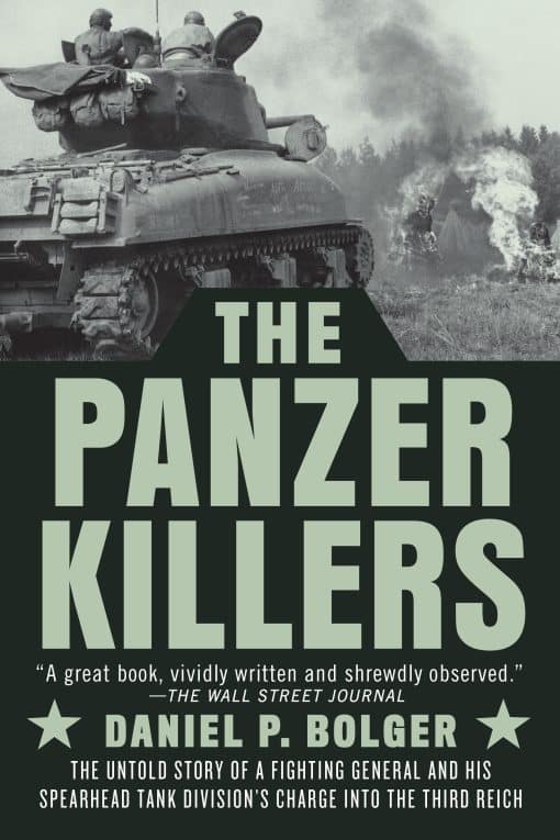 The Untold Story of a Fighting General and His Spearhead Tank Division's Charge into the Third Reich: The Panzer Killers