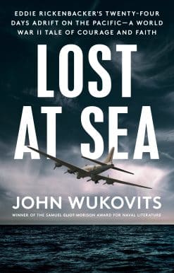 Lost at Sea: Eddie Rickenbacker's Twenty-Four Days Adrift on the Pacific--A World War II Tale of Courage and Faith