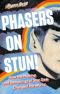 Phasers on Stun!: How the Making (and Remaking) of Star Trek Changed the World