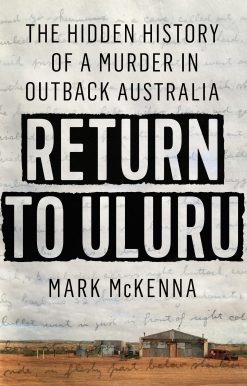 The Hidden History of a Murder in Outback Australia: Return to Uluru