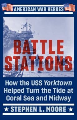 Battle Stations: How the USS Yorktown Helped Turn the Tide at Coral Sea and Midway