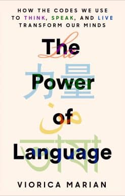 The Power of Language: How the Codes We Use to Think, Speak, and Live Transform Our Minds