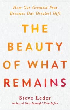 The Beauty of What Remains: How Our Greatest Fear Becomes Our Greatest Gift