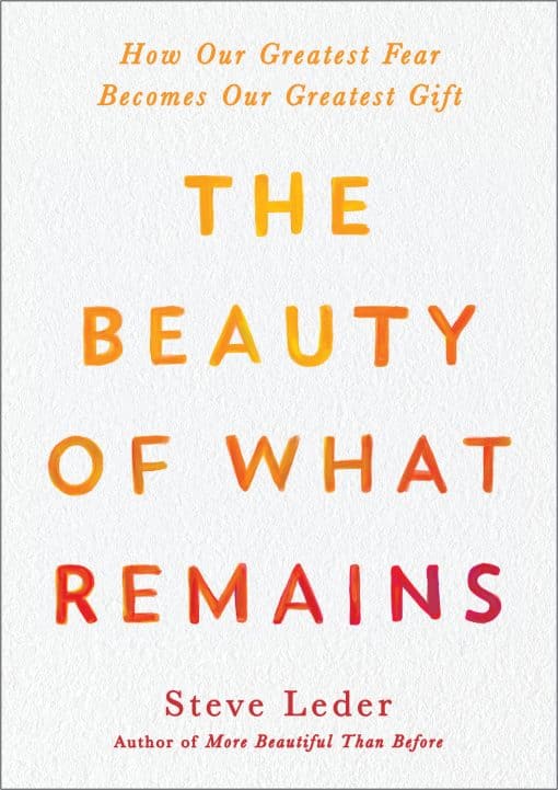 The Beauty of What Remains: How Our Greatest Fear Becomes Our Greatest Gift