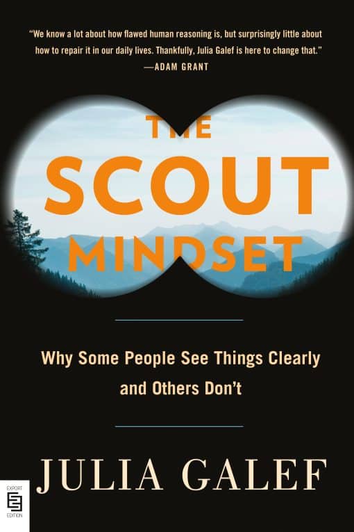 The Scout Mindset: Why Some People See Things Clearly and Others Don't