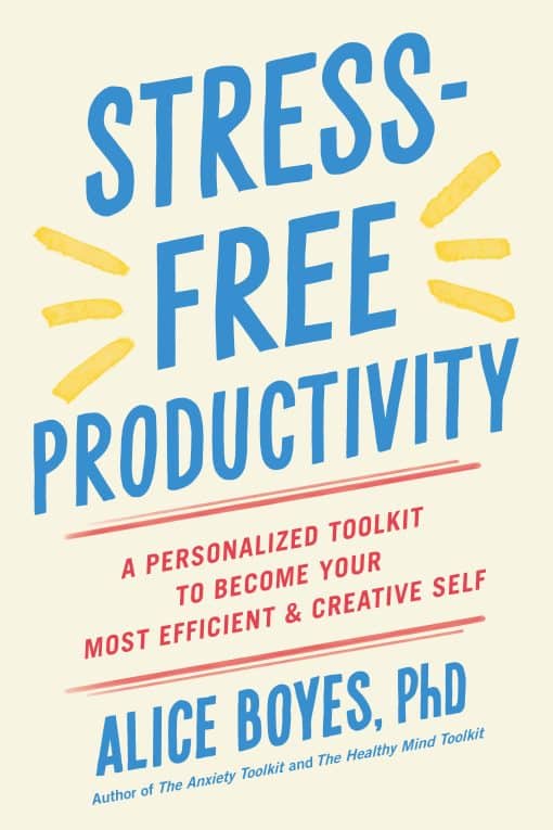 Stress-Free Productivity: A Personalized Toolkit to Become Your Most Efficient and Creative Self