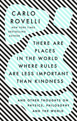 There Are Places in the World Where Rules Are Less Important Than Kindness: And Other Thoughts on Physics, Philosophy and the World