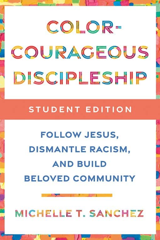 Follow Jesus, Dismantle Racism, and Build Beloved Community: Color-Courageous Discipleship Student Edition