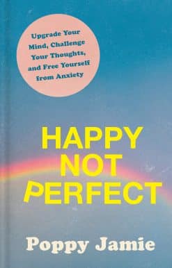 Happy Not Perfect: Upgrade Your Mind, Challenge Your Thoughts, and Free Yourself from Anxiety