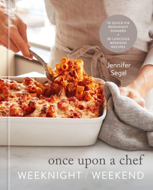 70 Quick-Fix Weeknight Dinners + 30 Luscious Weekend Recipes: A Cookbook: Once Upon a Chef: Weeknight/Weekend