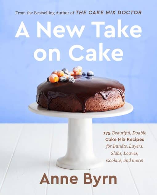 175 Beautiful, Doable Cake Mix Recipes for Bundts, Layers, Slabs, Loaves, Cookies, and More! A Baking Book: A New Take on Cake